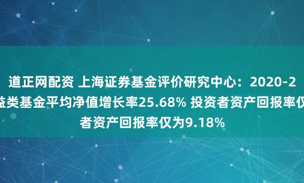 道正网配资 上海证券基金评价研究中心：2020-2024年权益类基金平均净值增长率25.68% 投资者资产回报率仅为9.18%